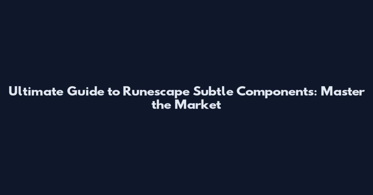 Ultimate Guide to Runescape Subtle Components: Master the Market