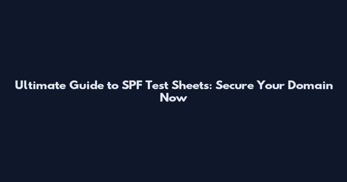 Ultimate Guide to SPF Test Sheets: Secure Your Domain Now