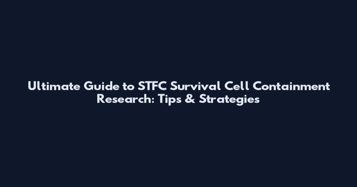 Ultimate Guide to STFC Survival Cell Containment Research: Tips & Strategies
