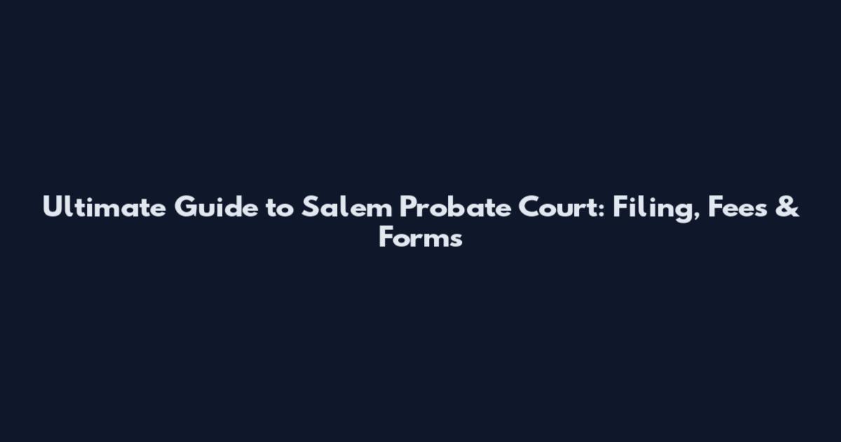 Ultimate Guide to Salem Probate Court: Filing, Fees & Forms