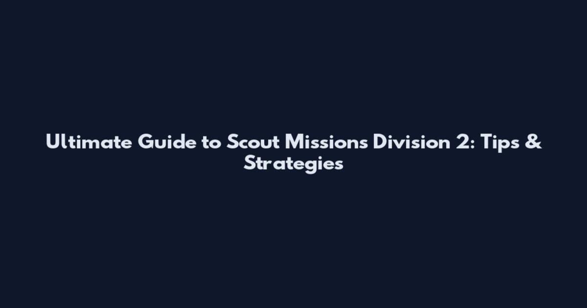 Ultimate Guide to Scout Missions Division 2: Tips & Strategies