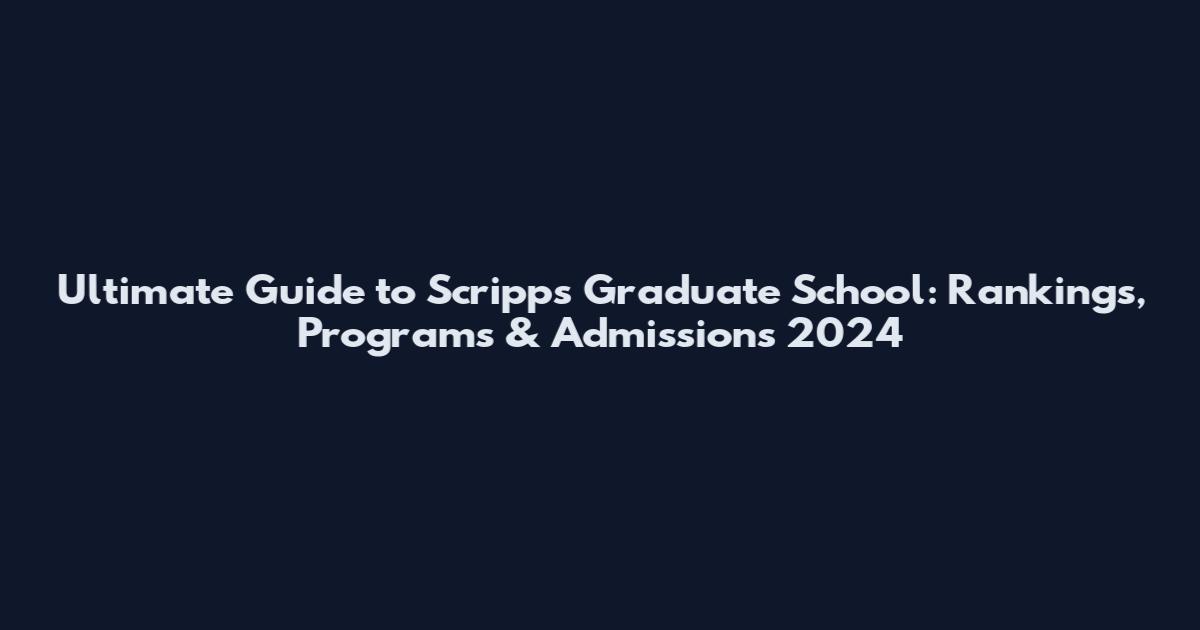 Ultimate Guide to Scripps Graduate School: Rankings, Programs & Admissions 2024