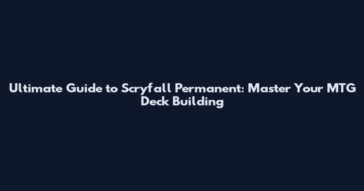 Ultimate Guide to Scryfall Permanent: Master Your MTG Deck Building