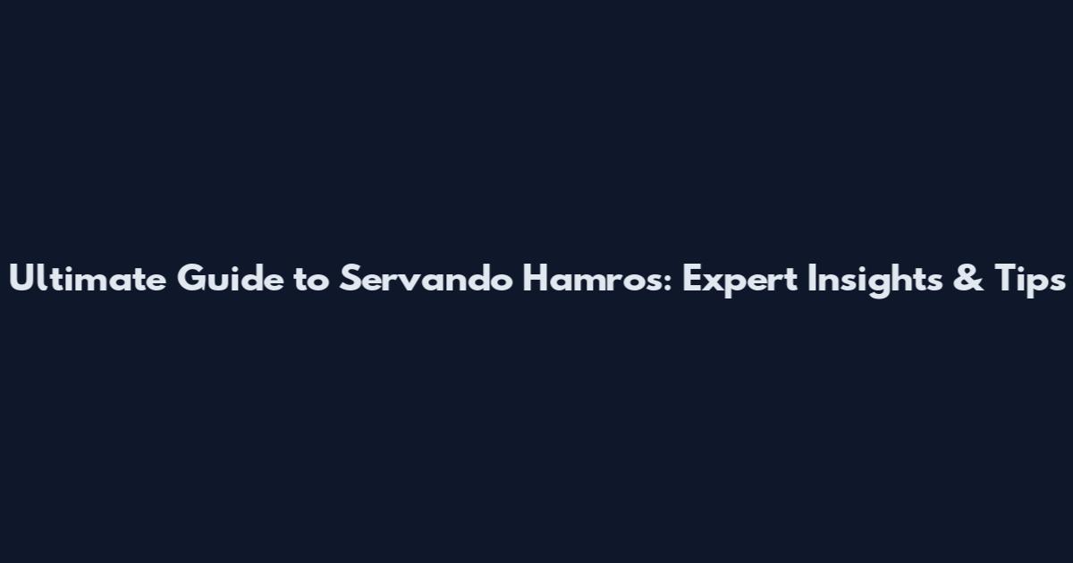 Ultimate Guide to Servando Hamros: Expert Insights & Tips