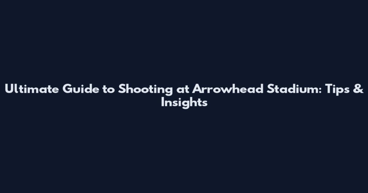Ultimate Guide to Shooting at Arrowhead Stadium: Tips & Insights