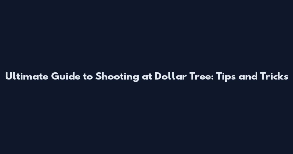 Ultimate Guide to Shooting at Dollar Tree: Tips and Tricks
