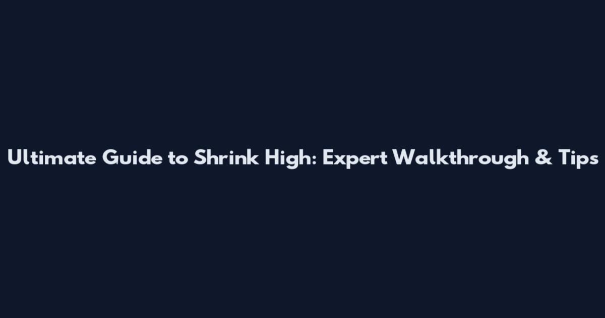 Ultimate Guide to Shrink High: Expert Walkthrough & Tips