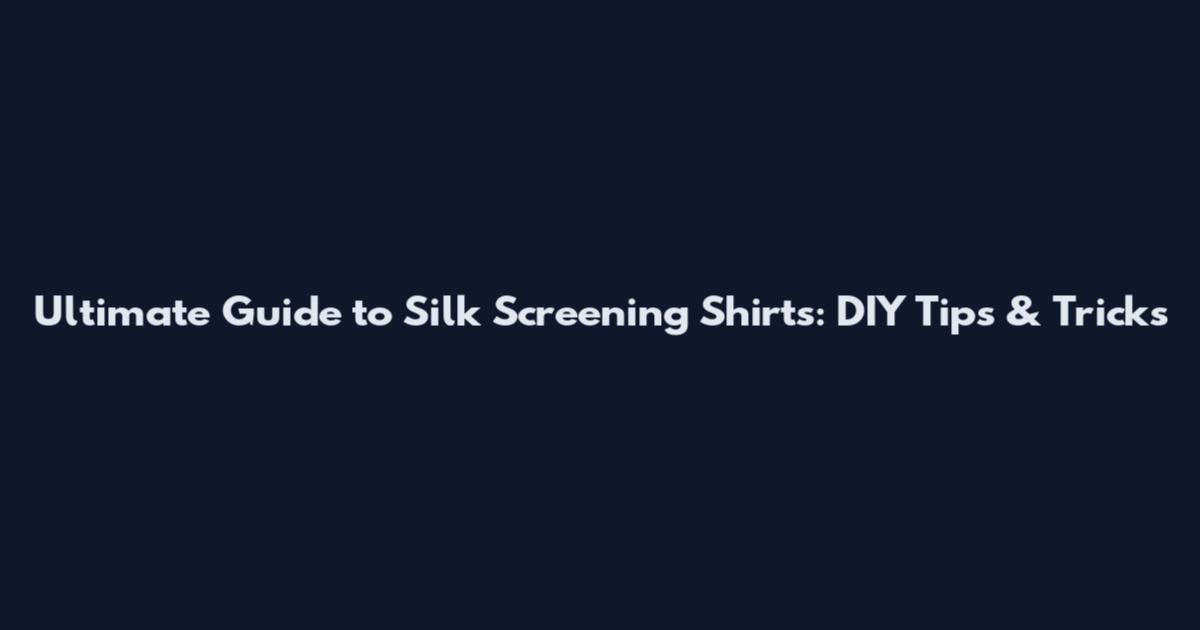 Ultimate Guide to Silk Screening Shirts: DIY Tips & Tricks