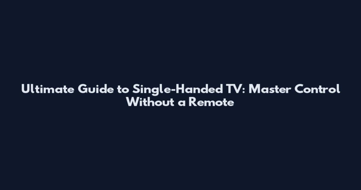 Ultimate Guide to Single-Handed TV: Master Control Without a Remote