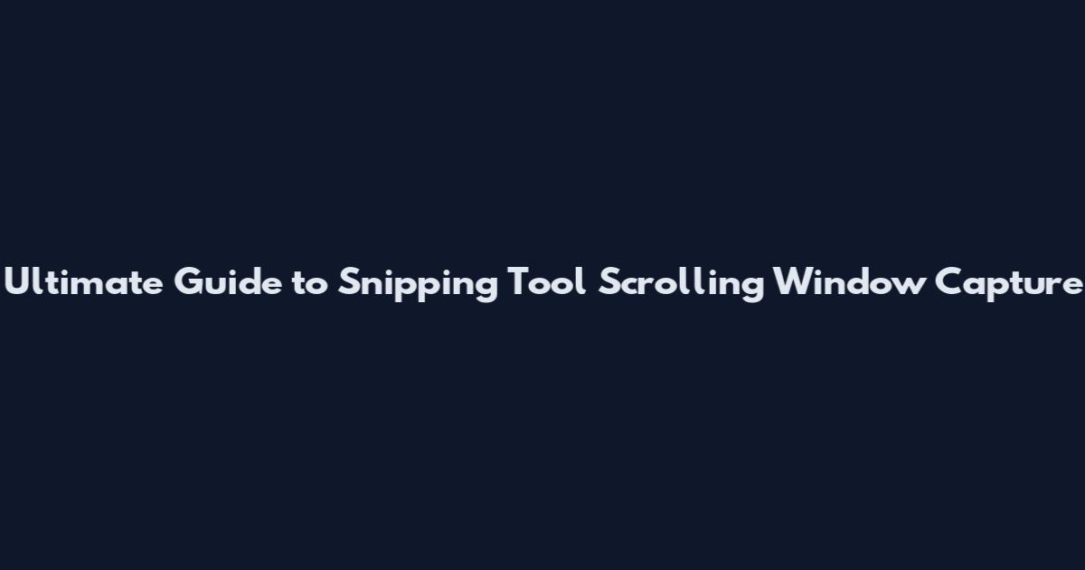 Ultimate Guide to Snipping Tool Scrolling Window Capture