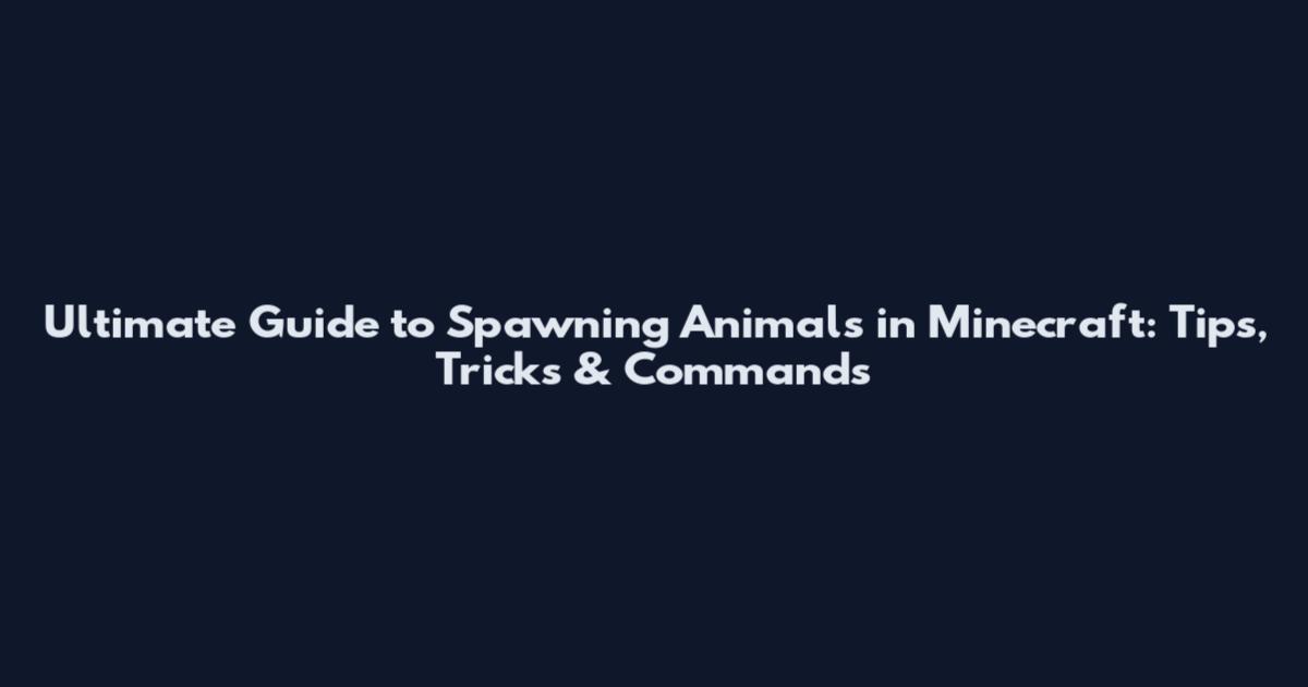 Ultimate Guide to Spawning Animals in Minecraft: Tips, Tricks & Commands