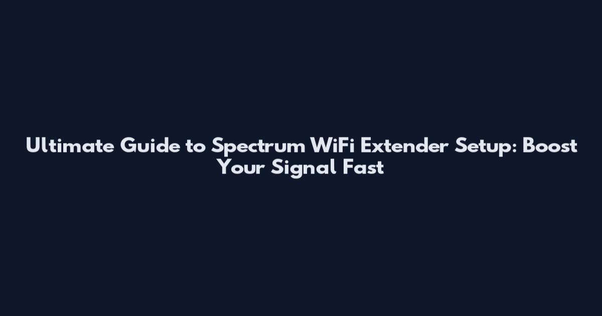 Ultimate Guide to Spectrum WiFi Extender Setup: Boost Your Signal Fast