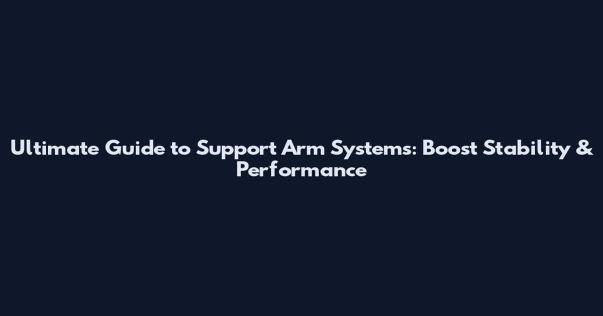 Ultimate Guide to Support Arm Systems: Boost Stability & Performance