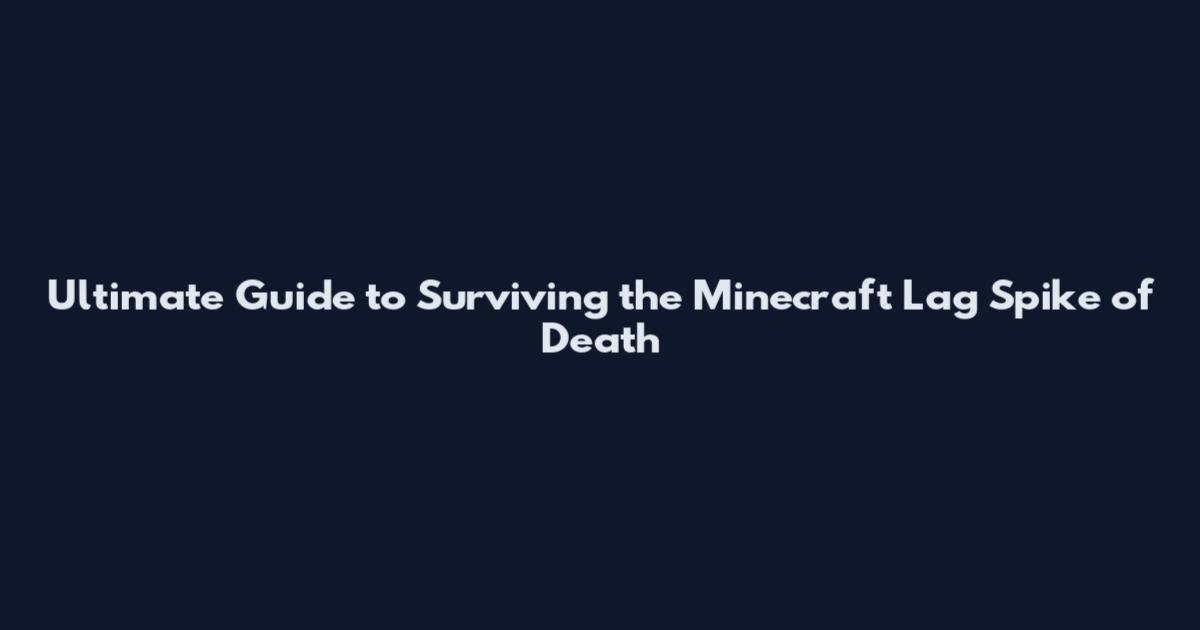 Ultimate Guide to Surviving the Minecraft Lag Spike of Death