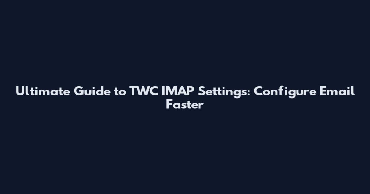Ultimate Guide to TWC IMAP Settings: Configure Email Faster