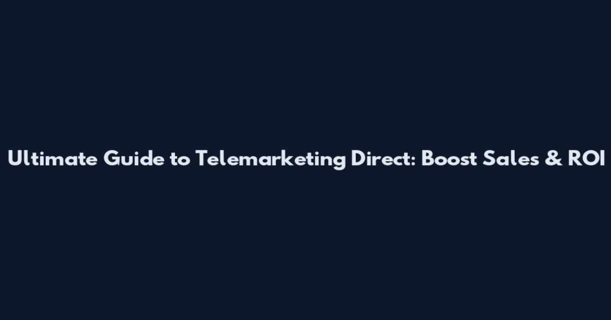 Ultimate Guide to Telemarketing Direct: Boost Sales & ROI