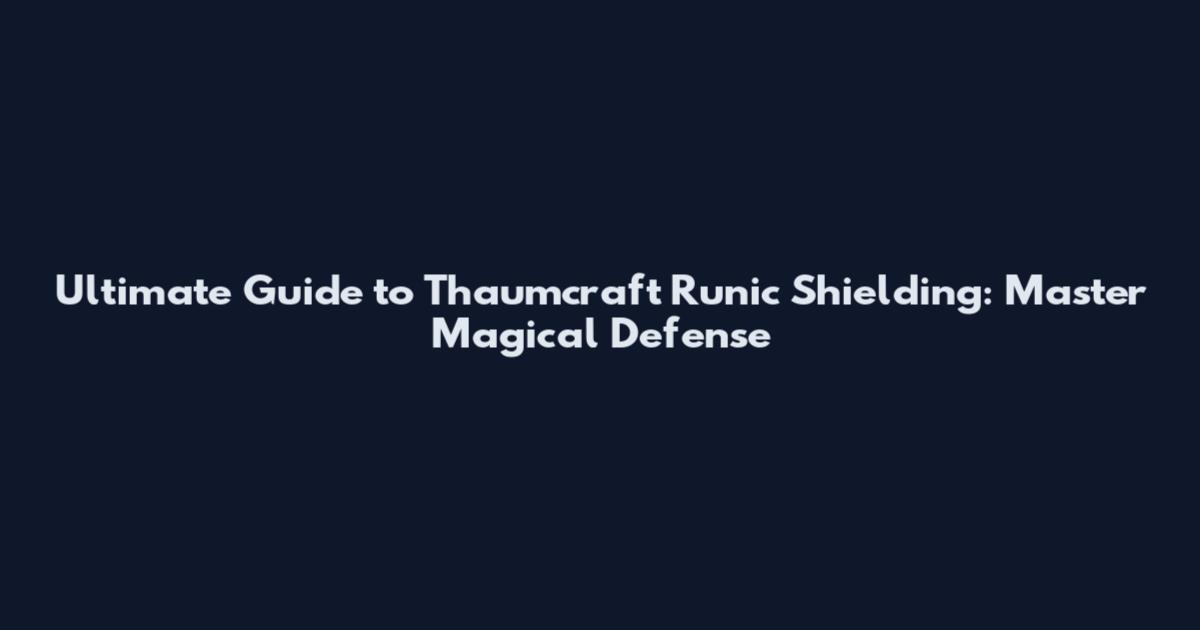 Ultimate Guide to Thaumcraft Runic Shielding: Master Magical Defense