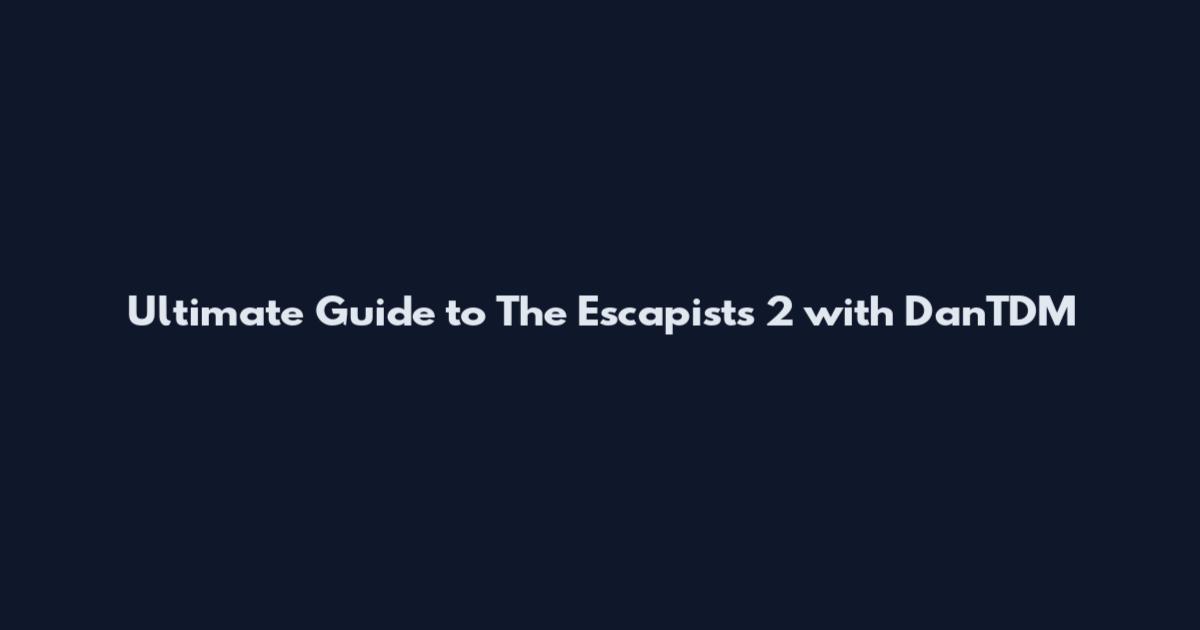 Ultimate Guide to The Escapists 2 with DanTDM