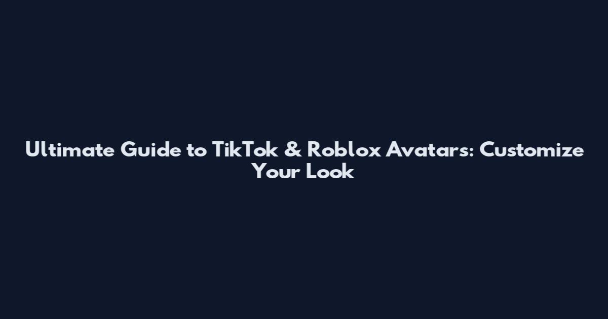 Ultimate Guide to TikTok & Roblox Avatars: Customize Your Look