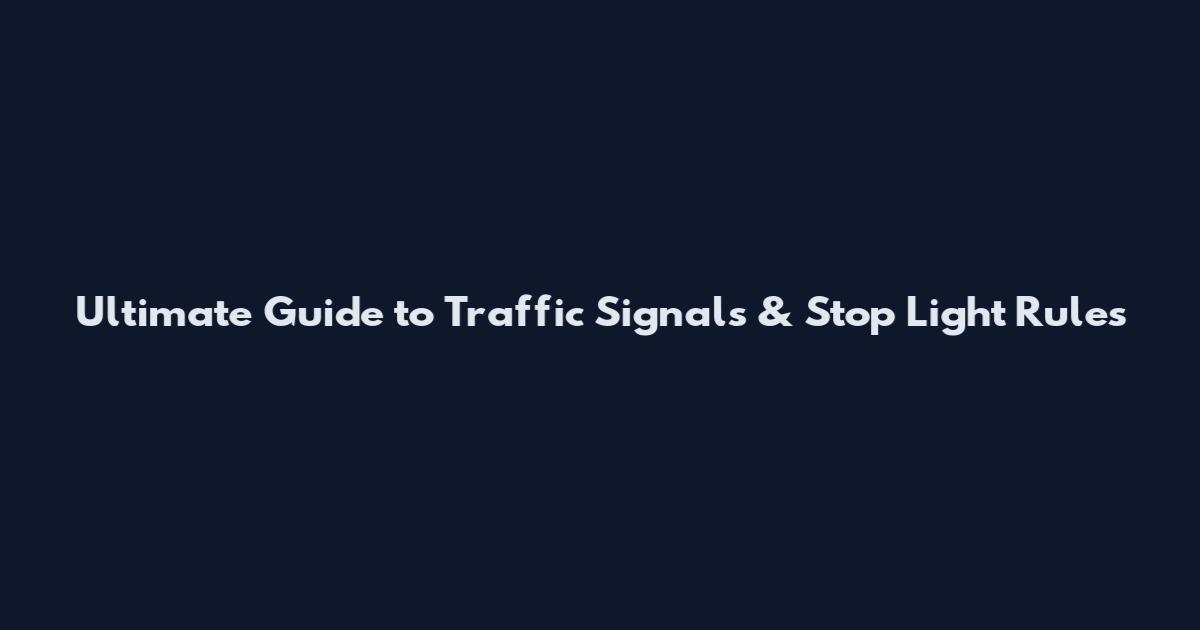 Ultimate Guide to Traffic Signals & Stop Light Rules