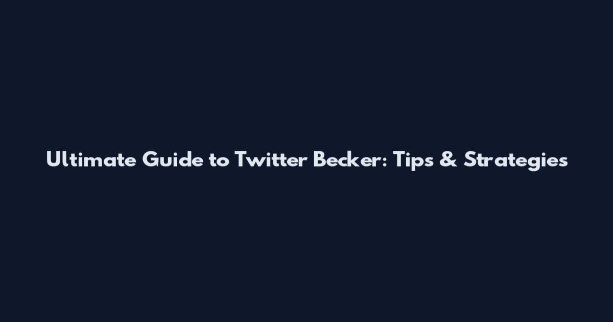 Ultimate Guide to Twitter Becker: Tips & Strategies