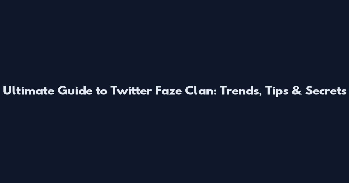 Ultimate Guide to Twitter Faze Clan: Trends, Tips & Secrets