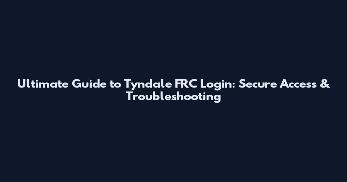 Ultimate Guide to Tyndale FRC Login: Secure Access & Troubleshooting
