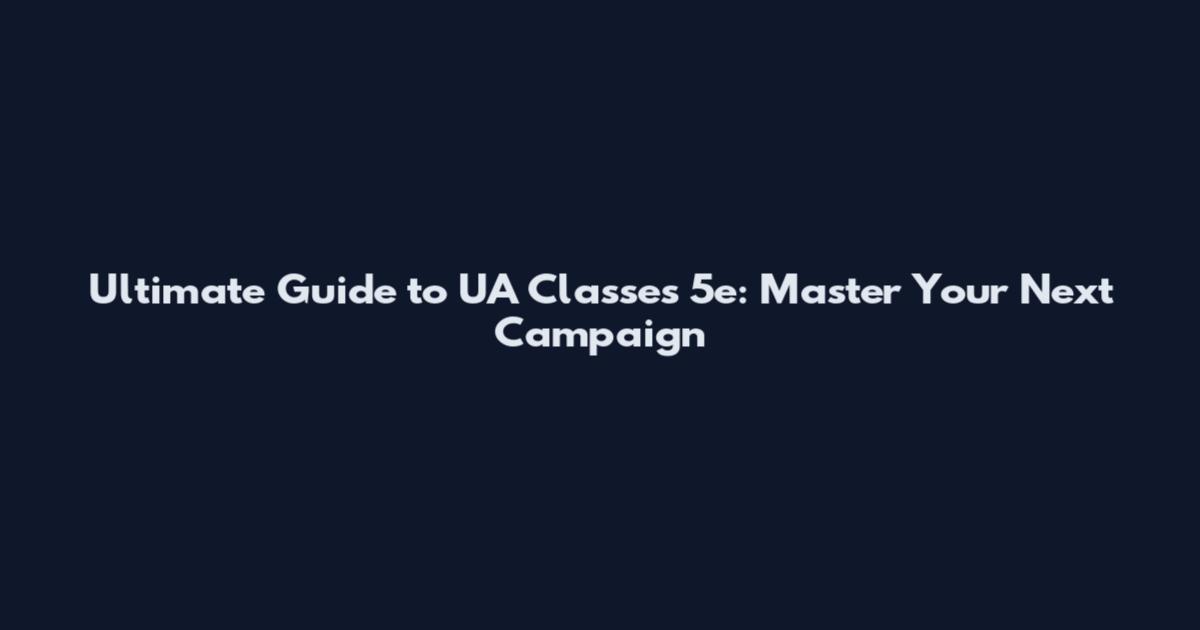Ultimate Guide to UA Classes 5e: Master Your Next Campaign
