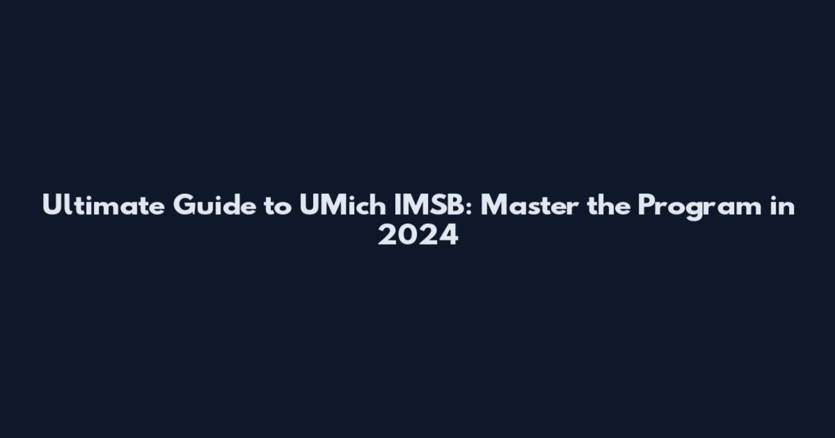Ultimate Guide to UMich IMSB: Master the Program in 2024