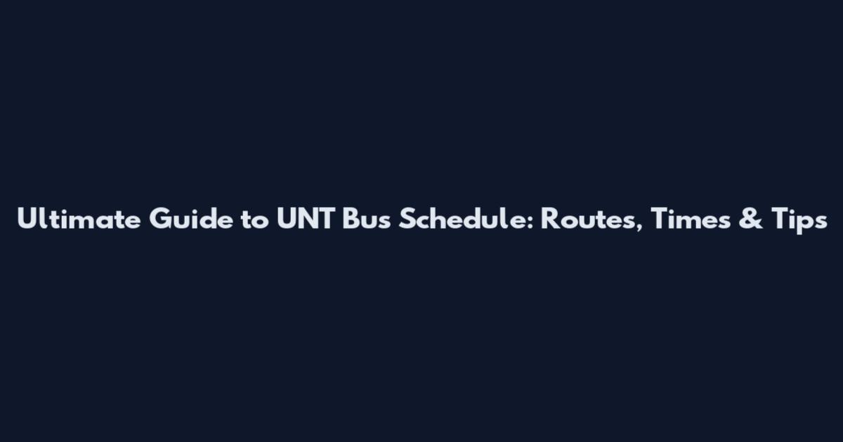 Ultimate Guide to UNT Bus Schedule: Routes, Times & Tips