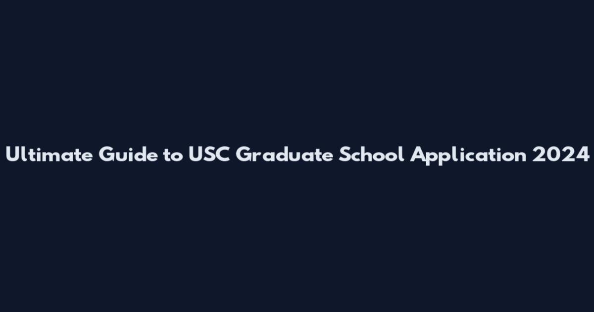 Ultimate Guide to USC Graduate School Application 2024