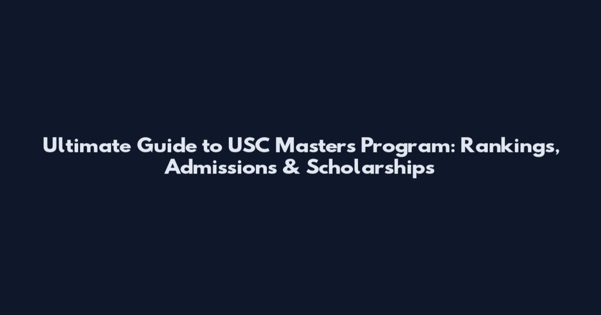 Ultimate Guide to USC Masters Program: Rankings, Admissions & Scholarships