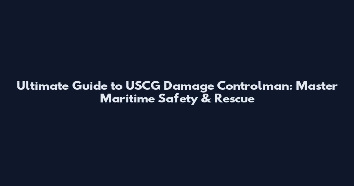 Ultimate Guide to USCG Damage Controlman: Master Maritime Safety & Rescue