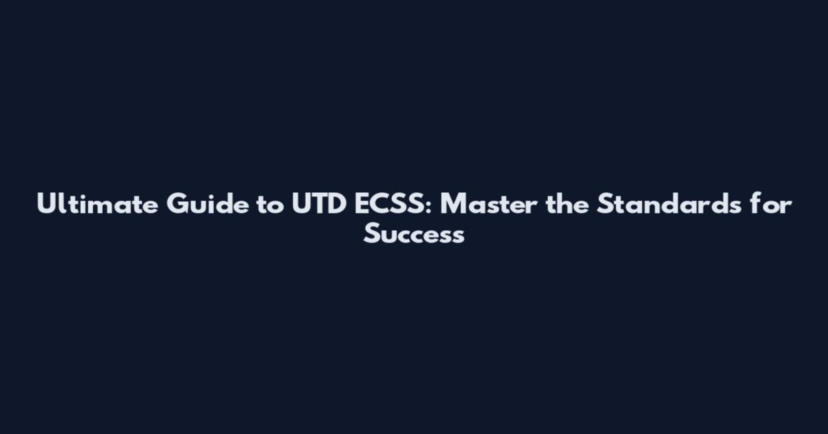 Ultimate Guide to UTD ECSS: Master the Standards for Success