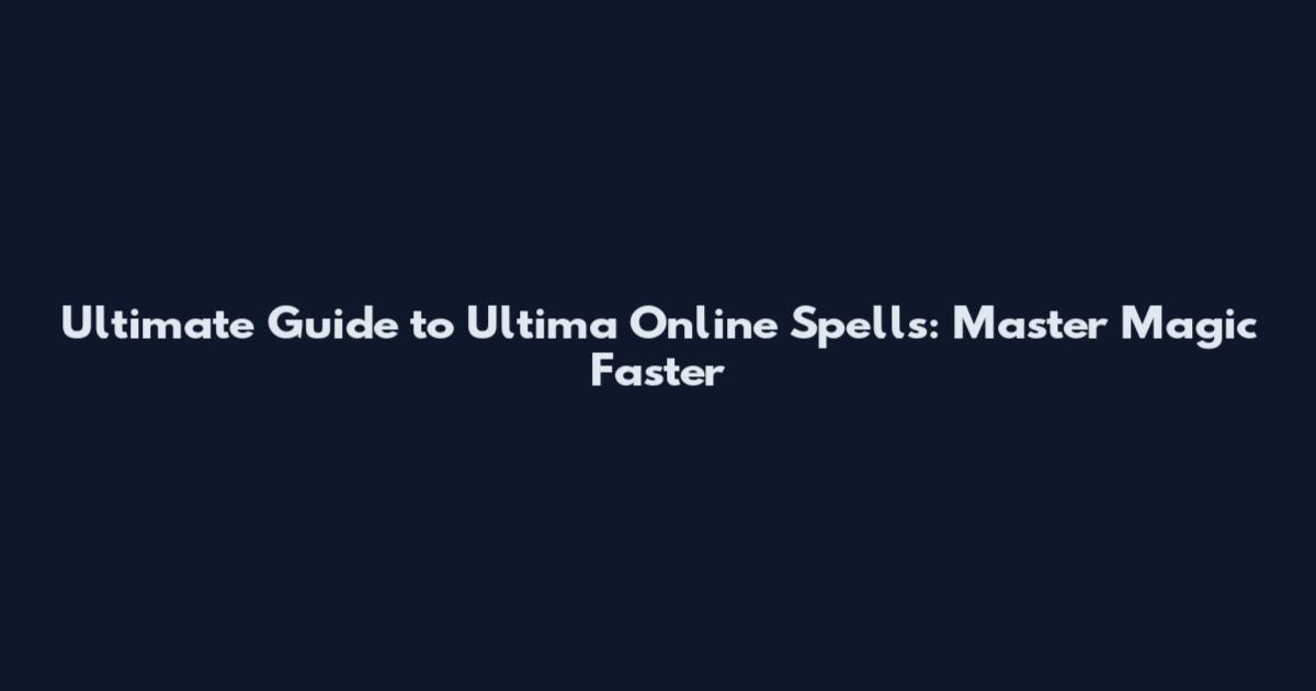 Ultimate Guide to Ultima Online Spells: Master Magic Faster