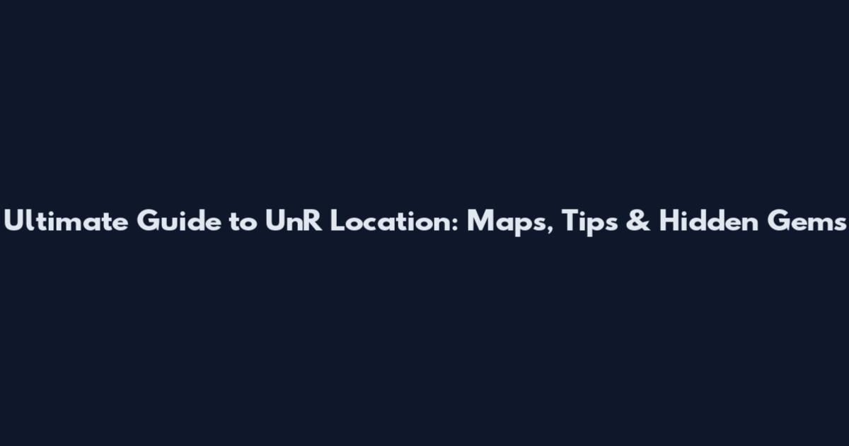 Ultimate Guide to UnR Location: Maps, Tips & Hidden Gems