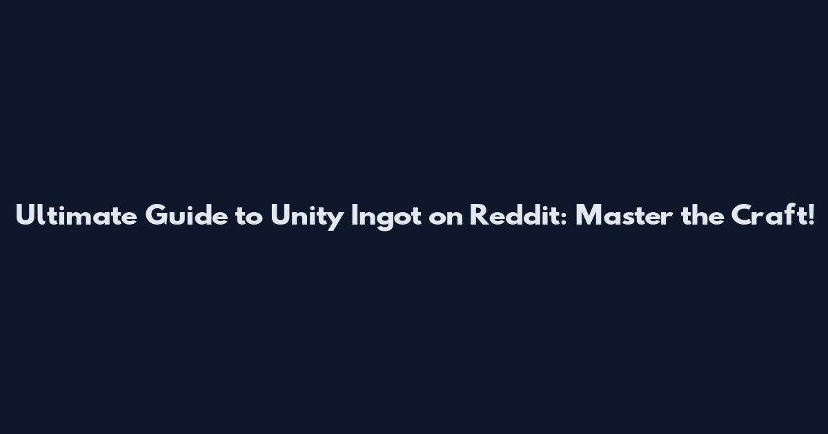 Ultimate Guide to Unity Ingot on Reddit: Master the Craft!