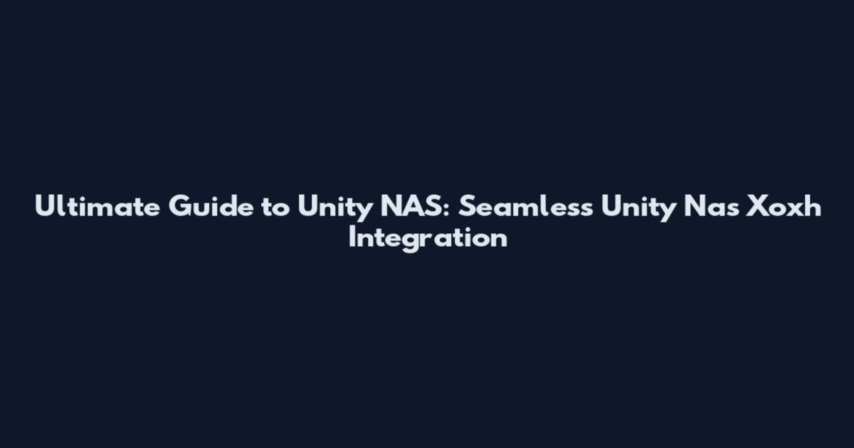 Ultimate Guide to Unity NAS: Seamless Unity Nas Xoxh Integration