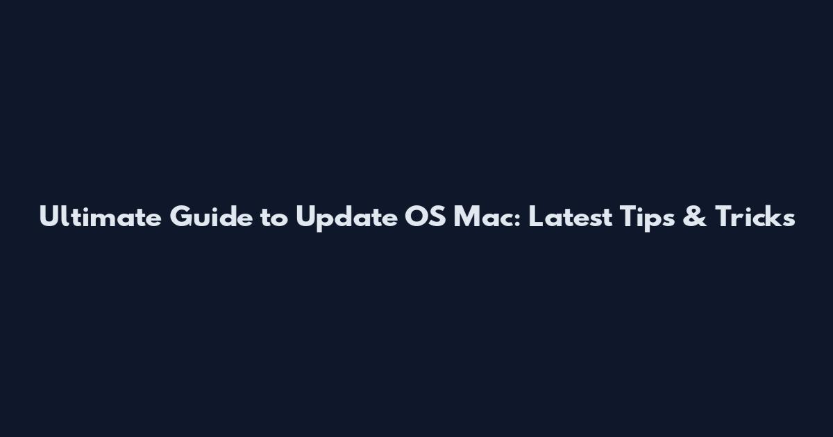 Ultimate Guide to Update OS Mac: Latest Tips & Tricks