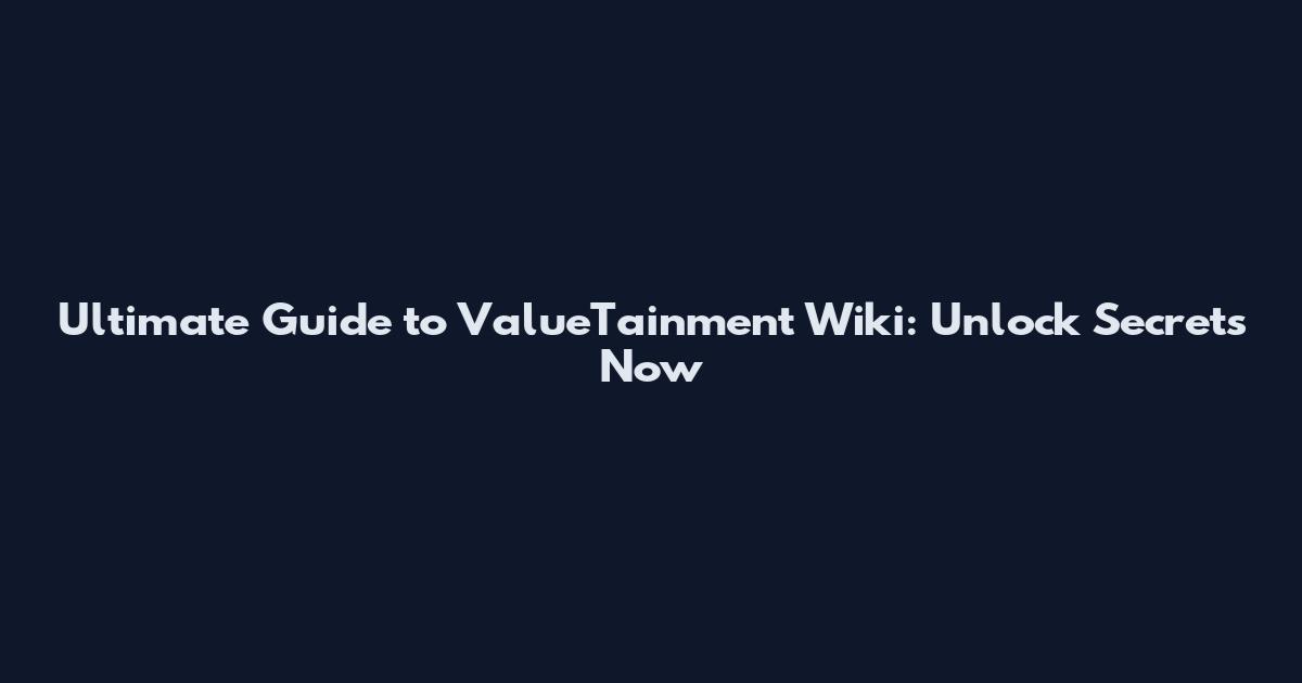 Ultimate Guide to ValueTainment Wiki: Unlock Secrets Now