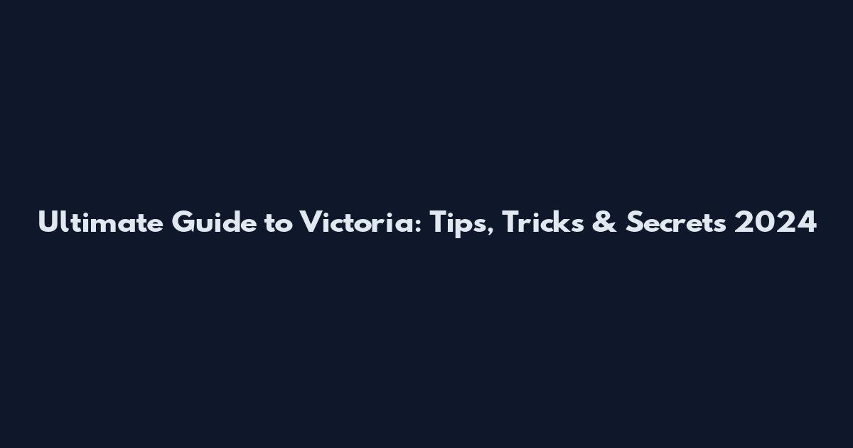 Ultimate Guide to Victoria: Tips, Tricks & Secrets 2024