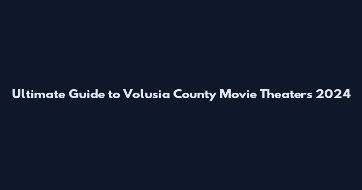 Ultimate Guide to Volusia County Movie Theaters 2024