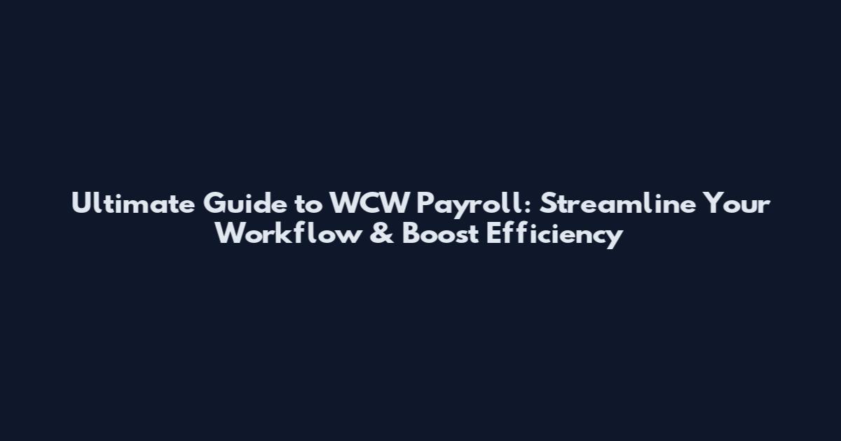 Ultimate Guide to WCW Payroll: Streamline Your Workflow & Boost Efficiency
