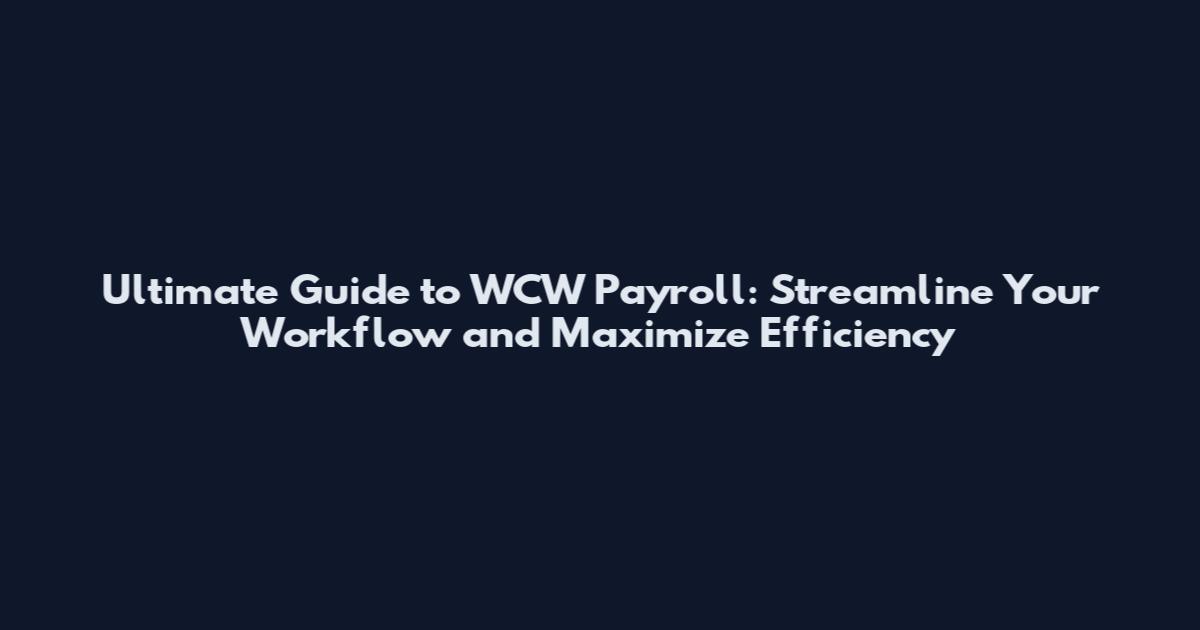 Ultimate Guide to WCW Payroll: Streamline Your Workflow and Maximize Efficiency