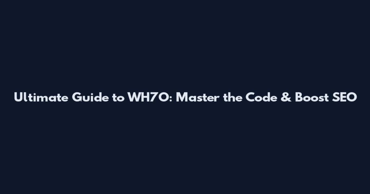 Ultimate Guide to WH7O: Master the Code & Boost SEO