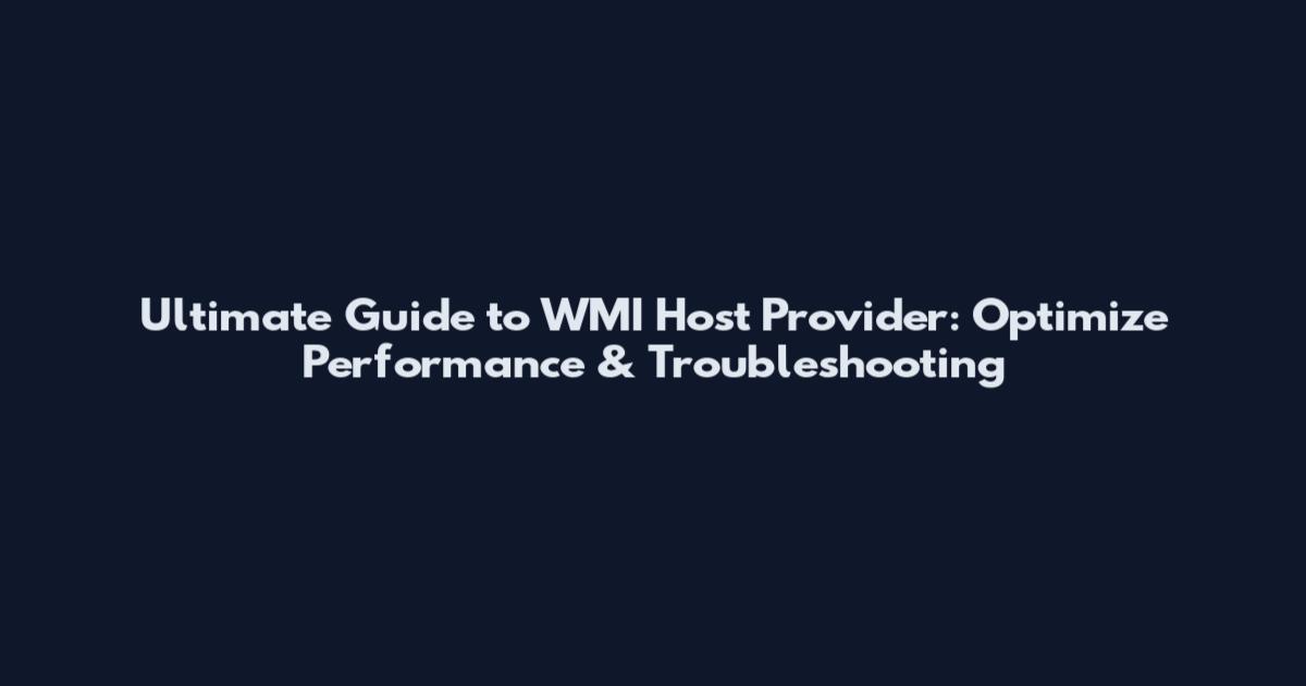 Ultimate Guide to WMI Host Provider: Optimize Performance & Troubleshooting