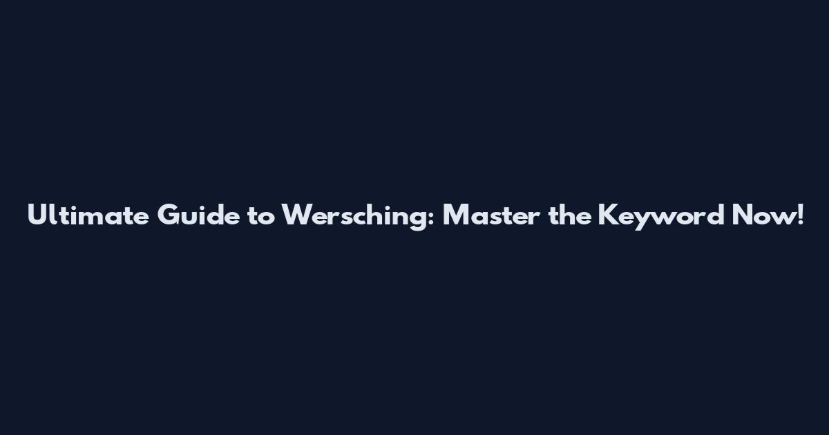 Ultimate Guide to Wersching: Master the Keyword Now!