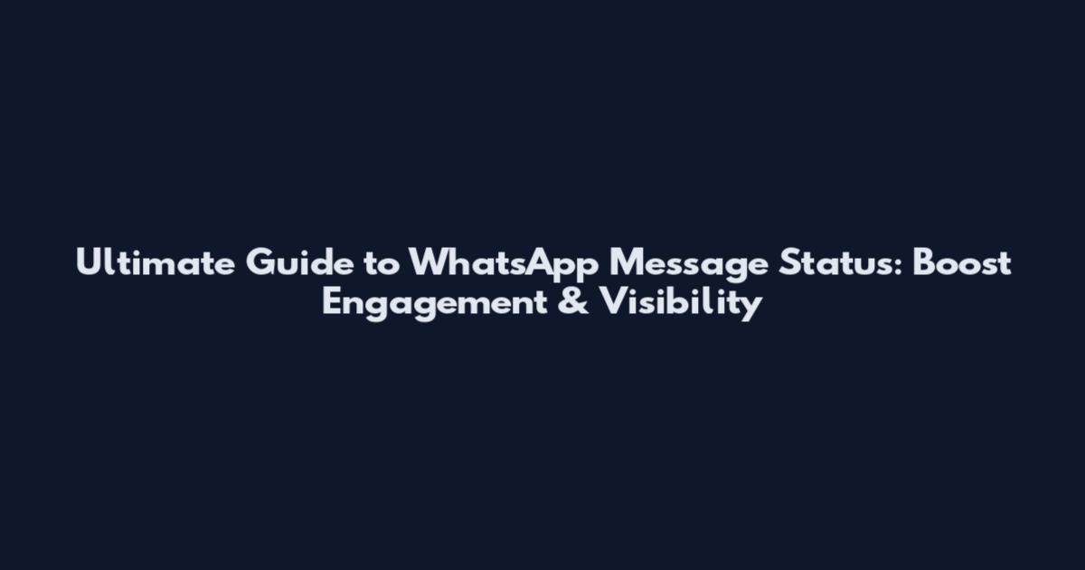 Ultimate Guide to WhatsApp Message Status: Boost Engagement & Visibility