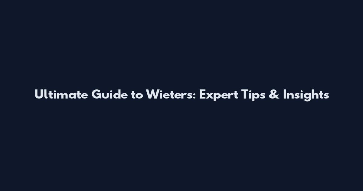 Ultimate Guide to Wieters: Expert Tips & Insights