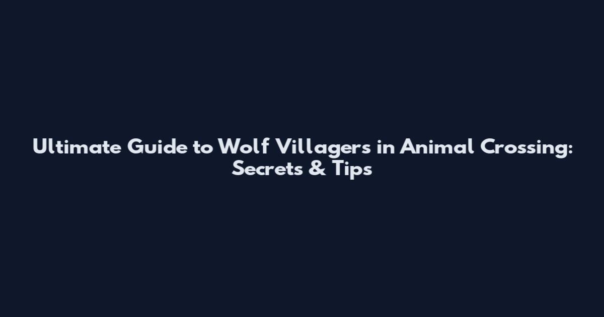Ultimate Guide to Wolf Villagers in Animal Crossing: Secrets & Tips